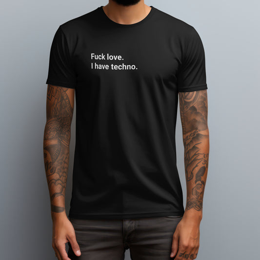 Fuck Love I Have Techno T-Shirt