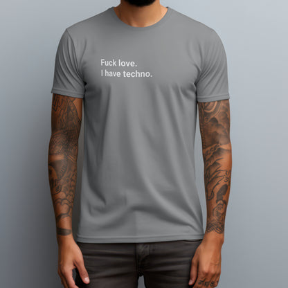 Fuck Love I Have Techno T-Shirt
