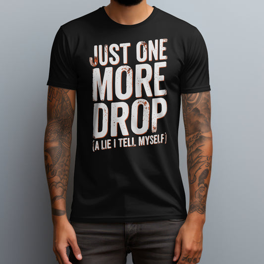 Just One More Drop T-Shirt