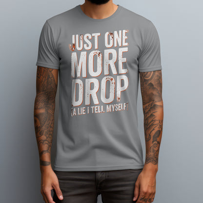 Just One More Drop T-Shirt