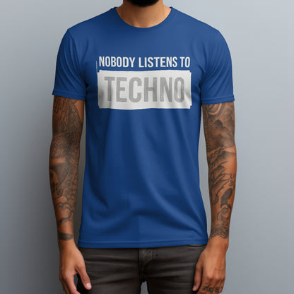 Nobody Listens To Techno T-Shirt