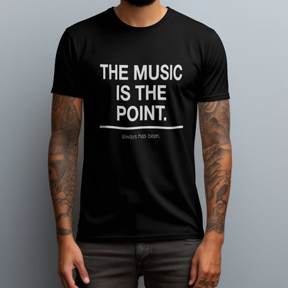 The Music Is the Point. T-Shirt