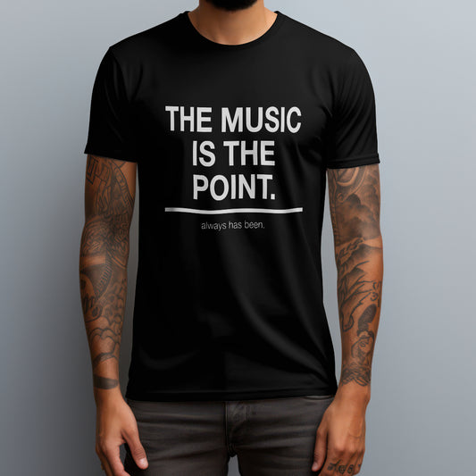 The Music Is the Point. T-Shirt